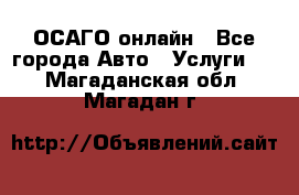 ОСАГО онлайн - Все города Авто » Услуги   . Магаданская обл.,Магадан г.